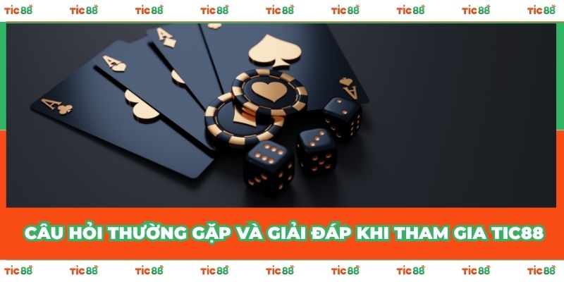 Câu hỏi thường gặp và giải đáp khi tham gia TIC88