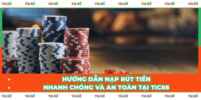 Hướng dẫn nạp rút tiền nhanh chóng và an toàn tại TIC88